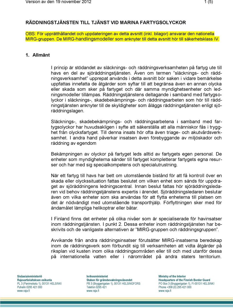 Allmänt I princip är stödandet av släcknings- och räddningsverksamheten på fartyg ute till havs en del av sjöräddningstjänsten.