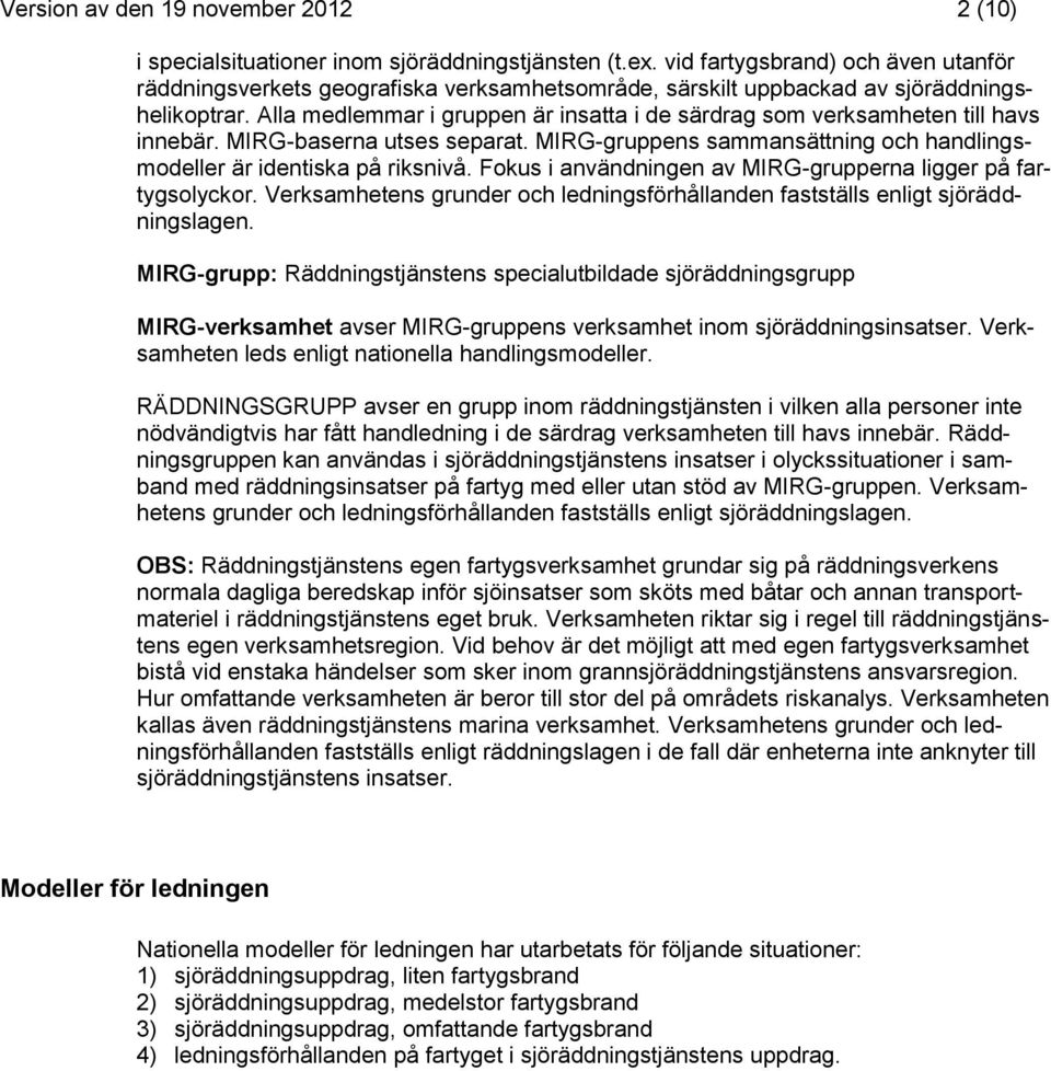 Alla medlemmar i gruppen är insatta i de särdrag som verksamheten till havs innebär. MIRG-baserna utses separat. MIRG-gruppens sammansättning och handlingsmodeller är identiska på riksnivå.