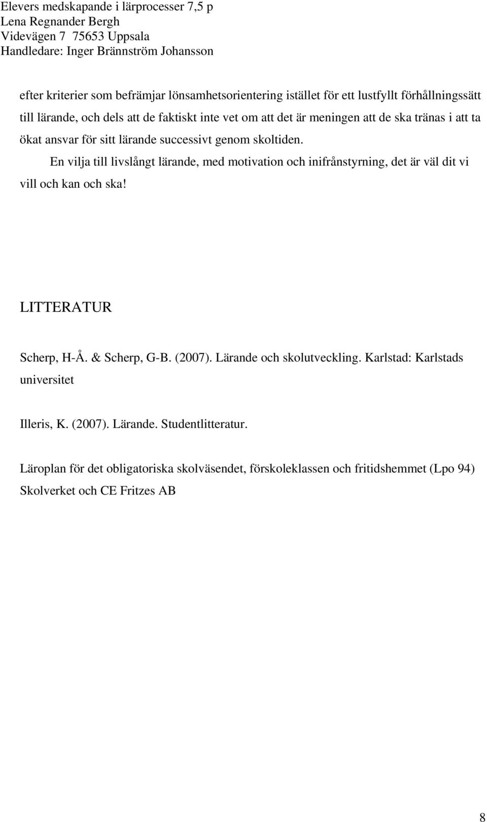 En vilja till livslångt lärande, med motivation och inifrånstyrning, det är väl dit vi vill och kan och ska! LITTERATUR Scherp, H-Å. & Scherp, G-B. (2007).