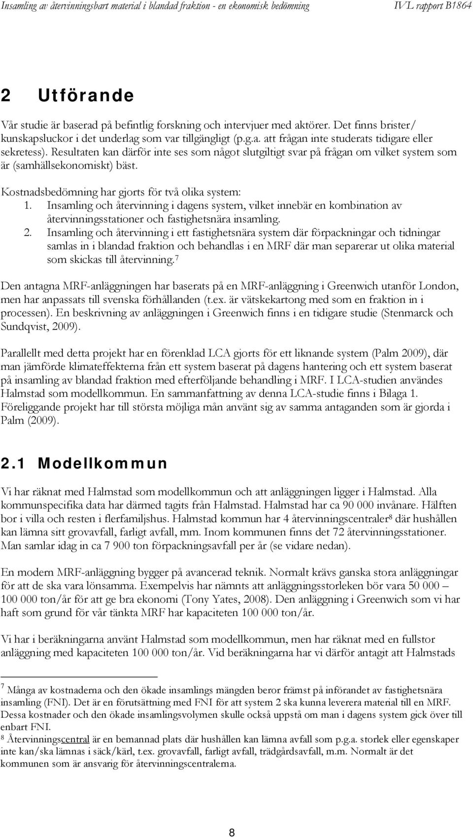 Insamling och återvinning i dagens system, vilket innebär en kombination av återvinningsstationer och fastighetsnära insamling. 2.