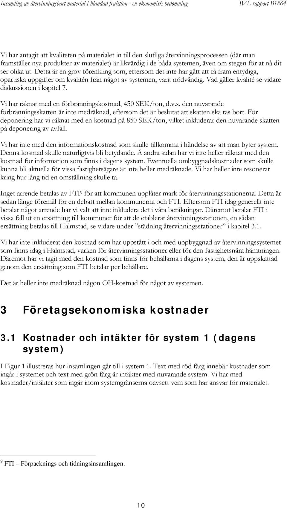 Vad gäller kvalité se vidare diskussionen i kapitel 7. Vi har räknat med en förbränningskostnad, 450 SEK/ton, d.v.s. den nuvarande förbränningsskatten är inte medräknad, eftersom det är beslutat att skatten ska tas bort.