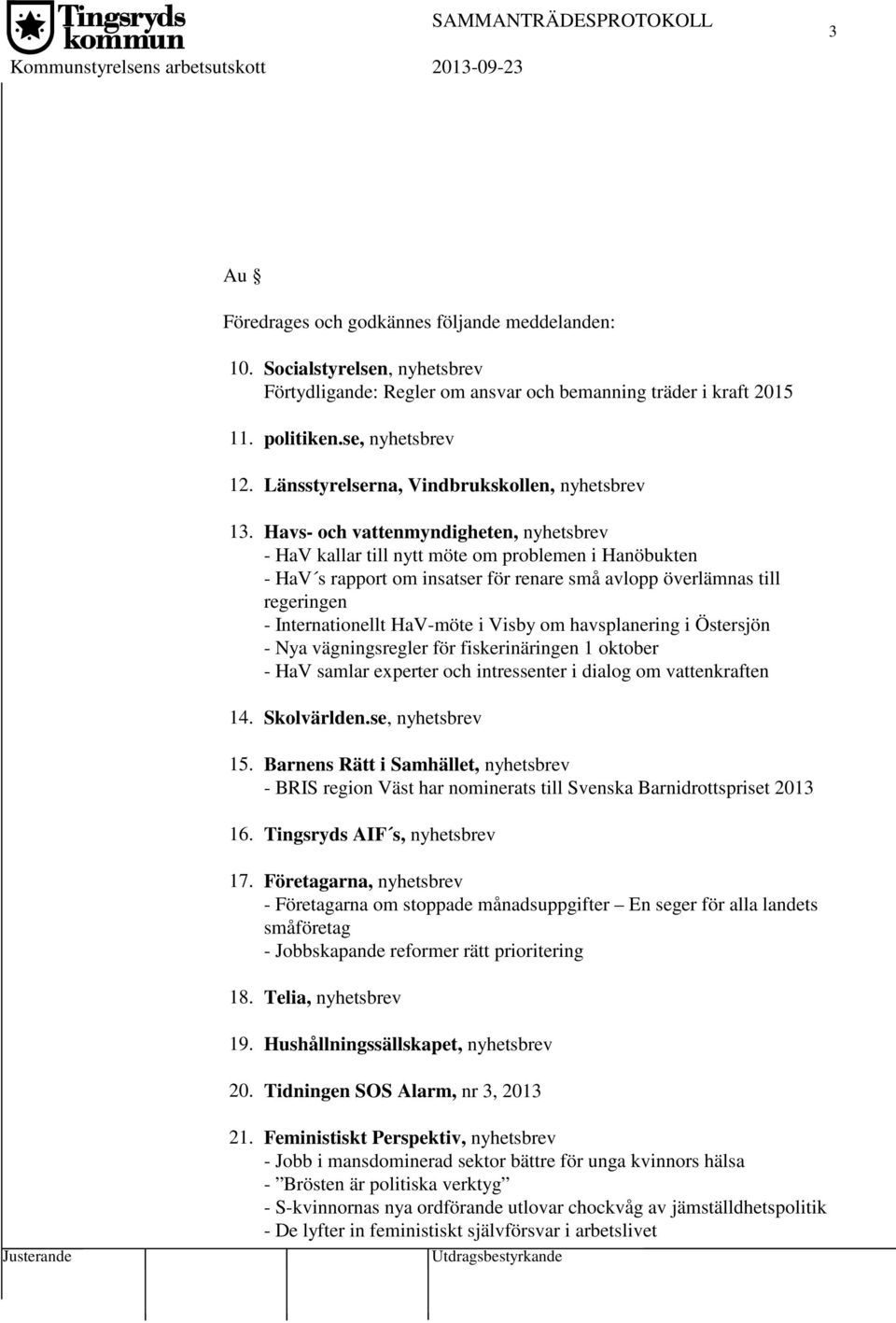 Havs- och vattenmyndigheten, nyhetsbrev - HaV kallar till nytt möte om problemen i Hanöbukten - HaV s rapport om insatser för renare små avlopp överlämnas till regeringen - Internationellt HaV-möte i