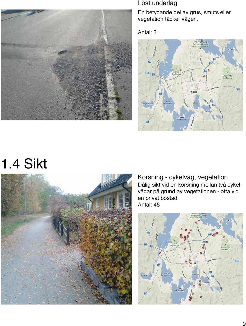 4 Sikt Korsning - cykelväg, vegetation Dålig sikt vid en