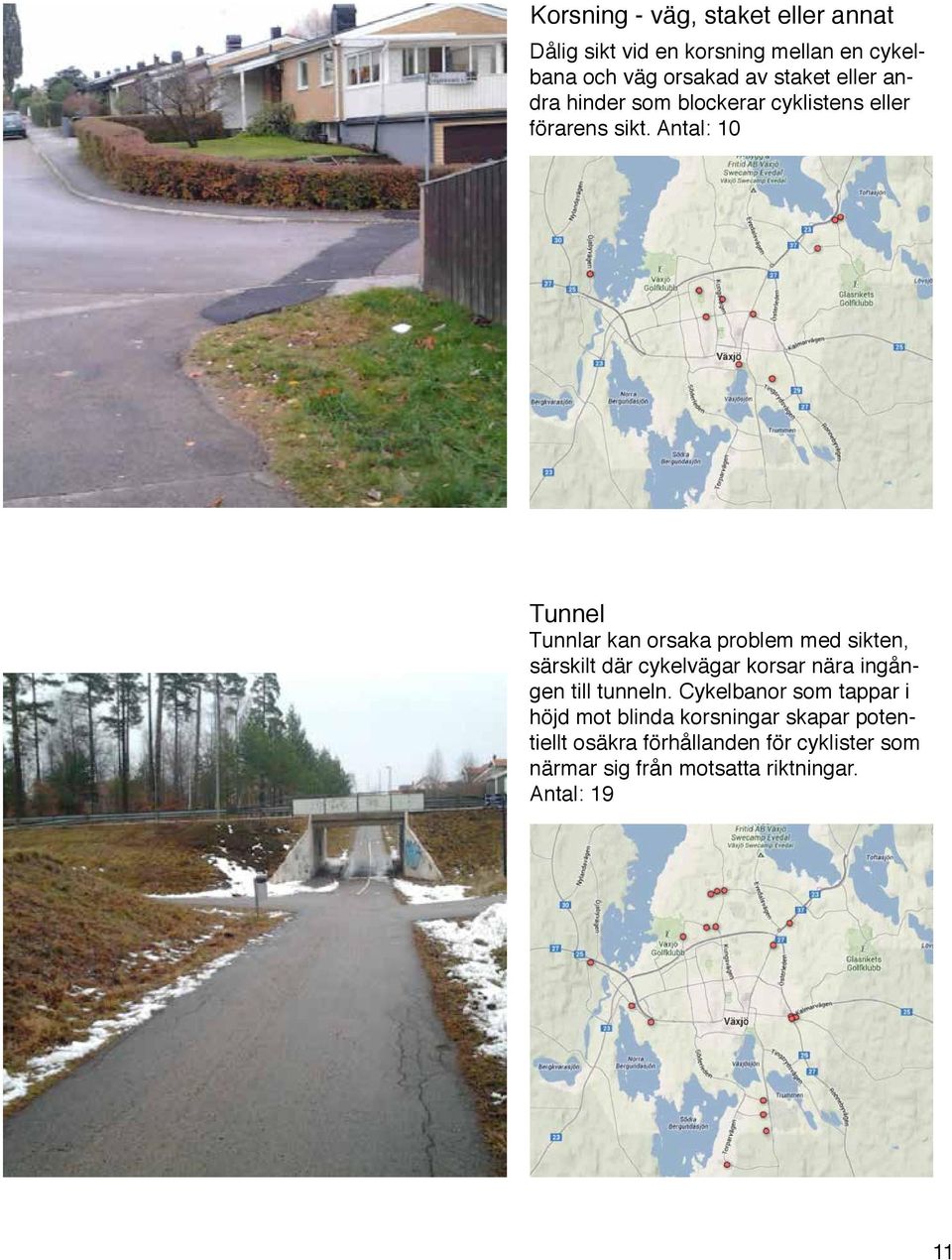 Antal: 10 Tunnel Tunnlar kan orsaka problem med sikten, särskilt där cykelvägar korsar nära ingången till