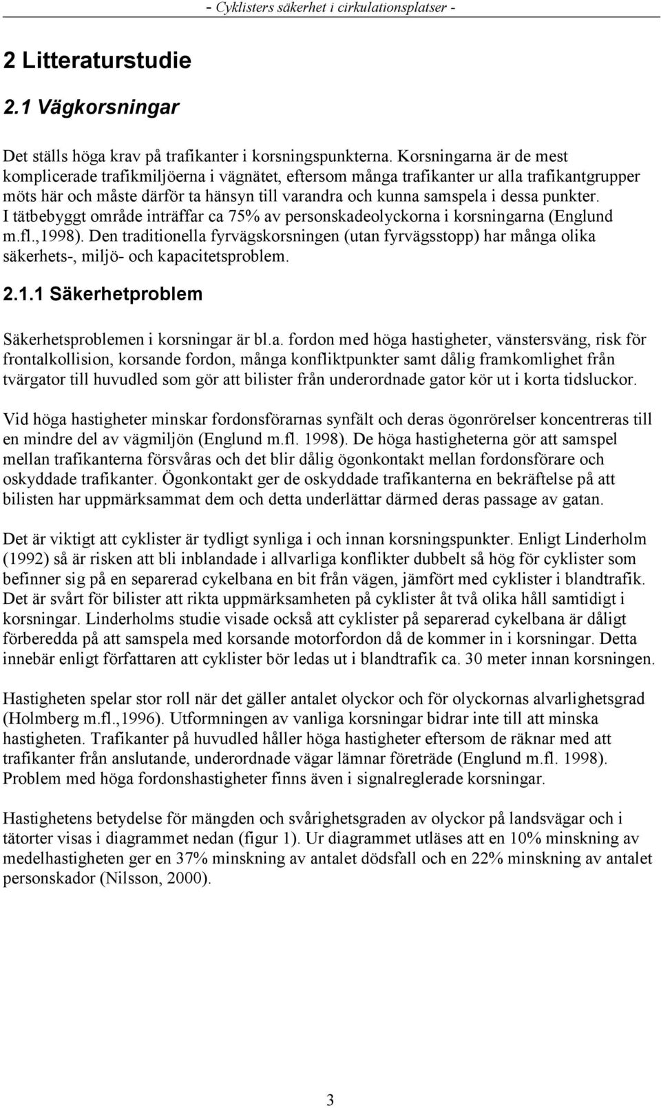 punkter. I tätbebyggt område inträffar ca 75% av personskadeolyckorna i korsningarna (Englund m.fl.,1998).