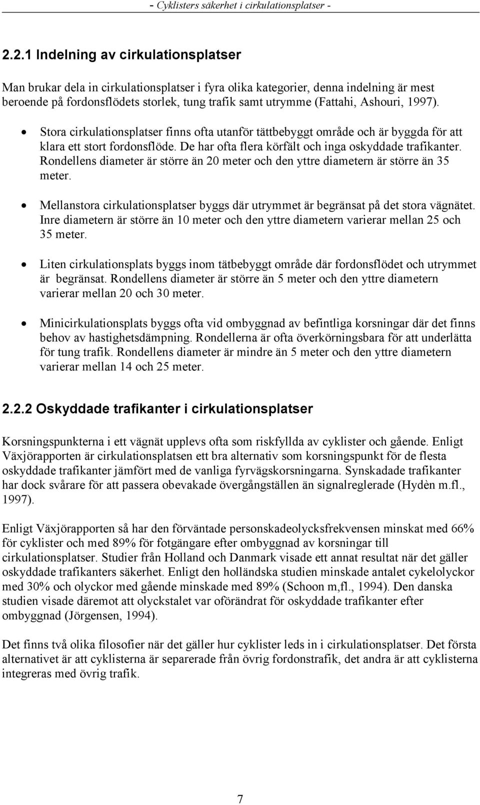 Rondellens diameter är större än 20 meter och den yttre diametern är större än 35 meter. Mellanstora cirkulationsplatser byggs där utrymmet är begränsat på det stora vägnätet.