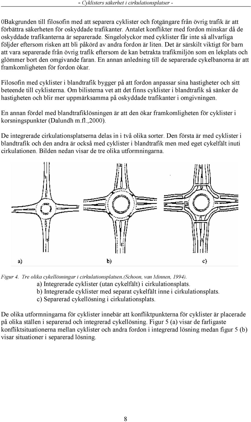 Det är särskilt viktigt för barn att vara separerade från övrig trafik eftersom de kan betrakta trafikmiljön som en lekplats och glömmer bort den omgivande faran.