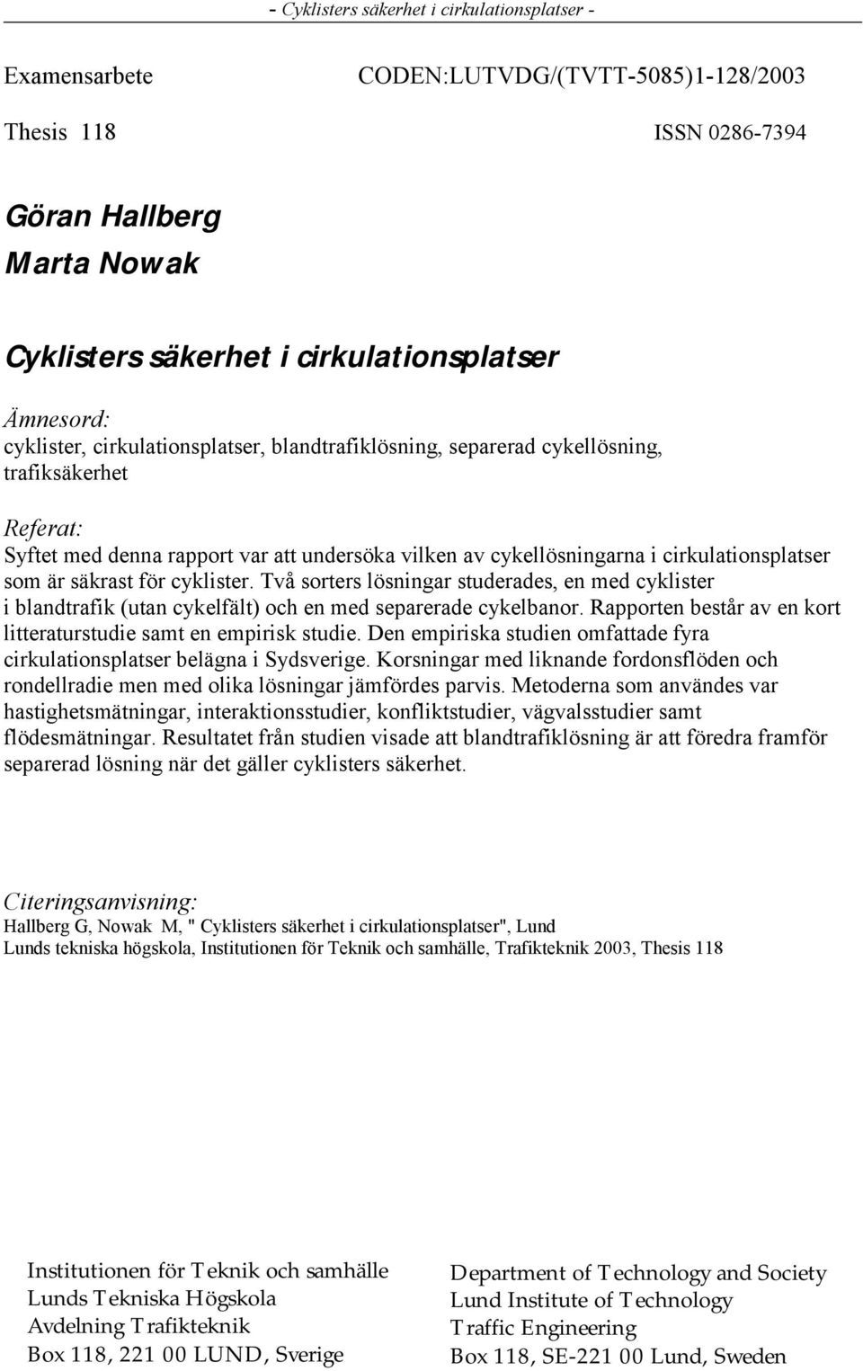 Två sorters lösningar studerades, en med cyklister i blandtrafik (utan cykelfält) och en med separerade cykelbanor. Rapporten består av en kort litteraturstudie samt en empirisk studie.