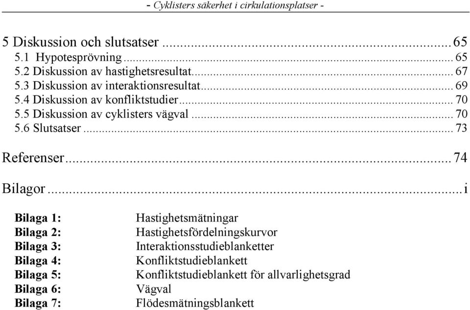 .. 73 Referenser...74 Bilagor.