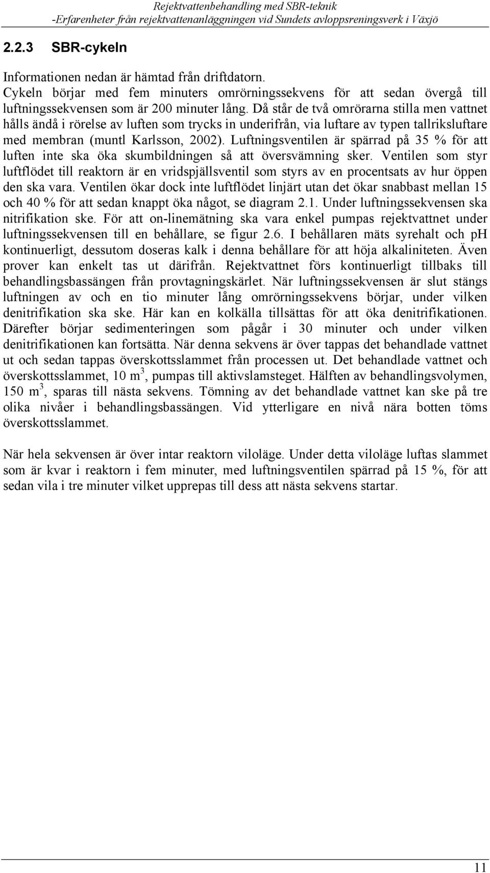 Luftningsventilen är spärrad på 35 % för att luften inte ska öka skumbildningen så att översvämning sker.