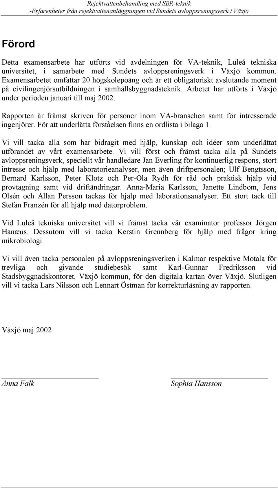 Arbetet har utförts i Växjö under perioden januari till maj 2002. Rapporten är främst skriven för personer inom VA-branschen samt för intresserade ingenjörer.