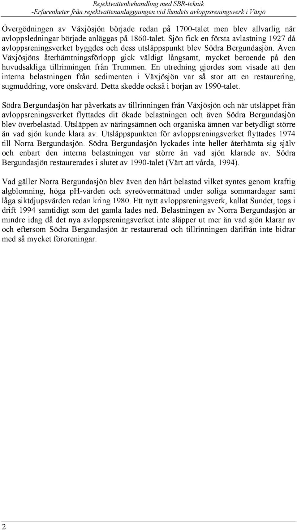 Även Växjösjöns återhämtningsförlopp gick väldigt långsamt, mycket beroende på den huvudsakliga tillrinningen från Trummen.