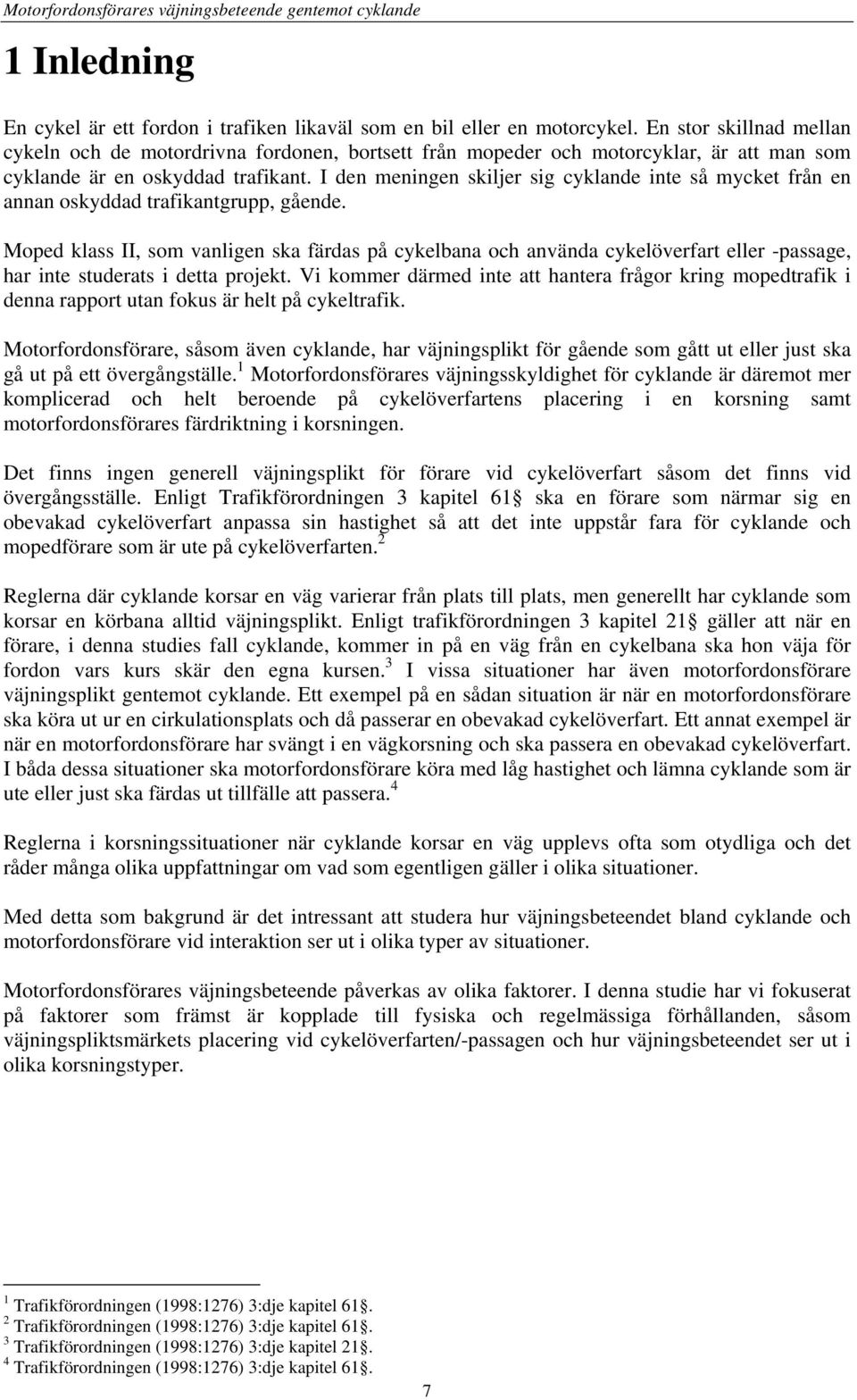 I den meningen skiljer sig cyklande inte så mycket från en annan oskyddad trafikantgrupp, gående.