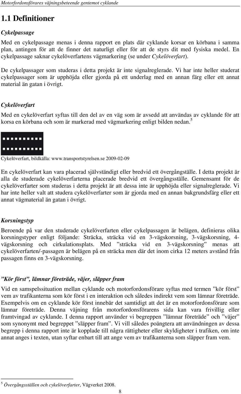 fysiska medel. En cykelpassage saknar cykelöverfartens vägmarkering (se under Cykelöverfart). De cykelpassager som studeras i detta projekt är inte signalreglerade.