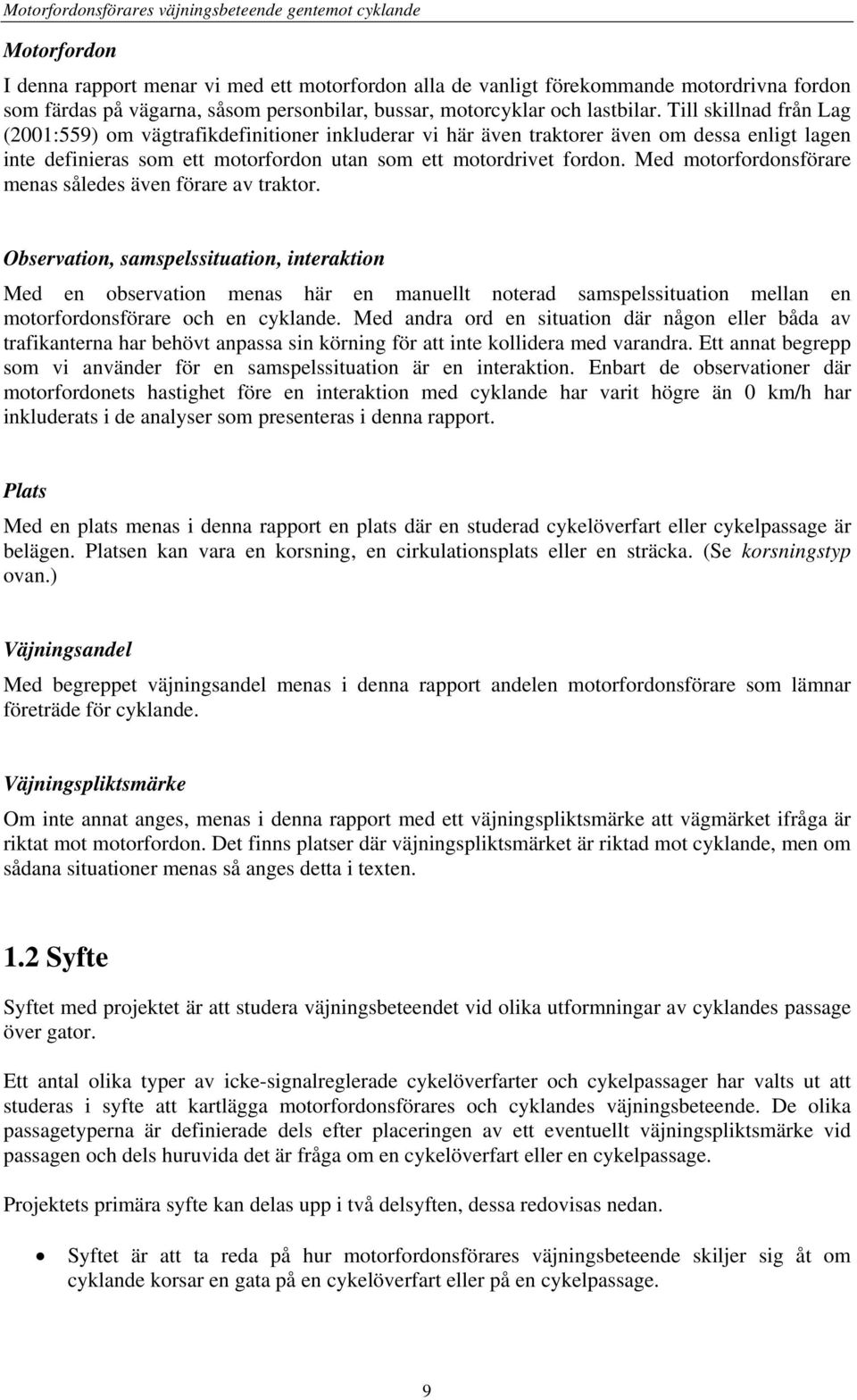 Till skillnad från Lag (2001:559) om vägtrafikdefinitioner inkluderar vi här även traktorer även om dessa enligt lagen inte definieras som ett motorfordon utan som ett motordrivet fordon.
