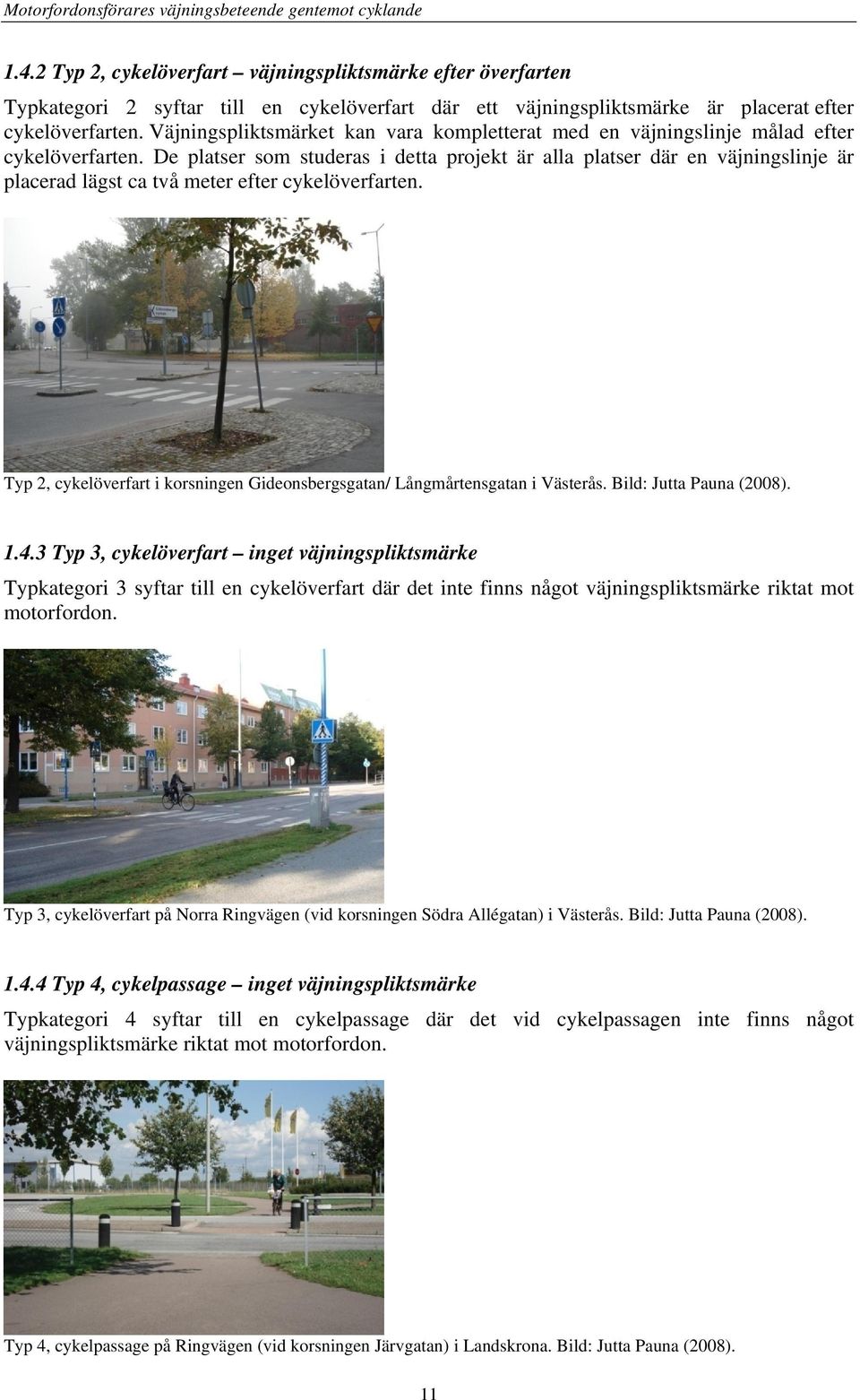 Väjningspliktsmärket kan vara kompletterat med en väjningslinje målad efter cykelöverfarten.