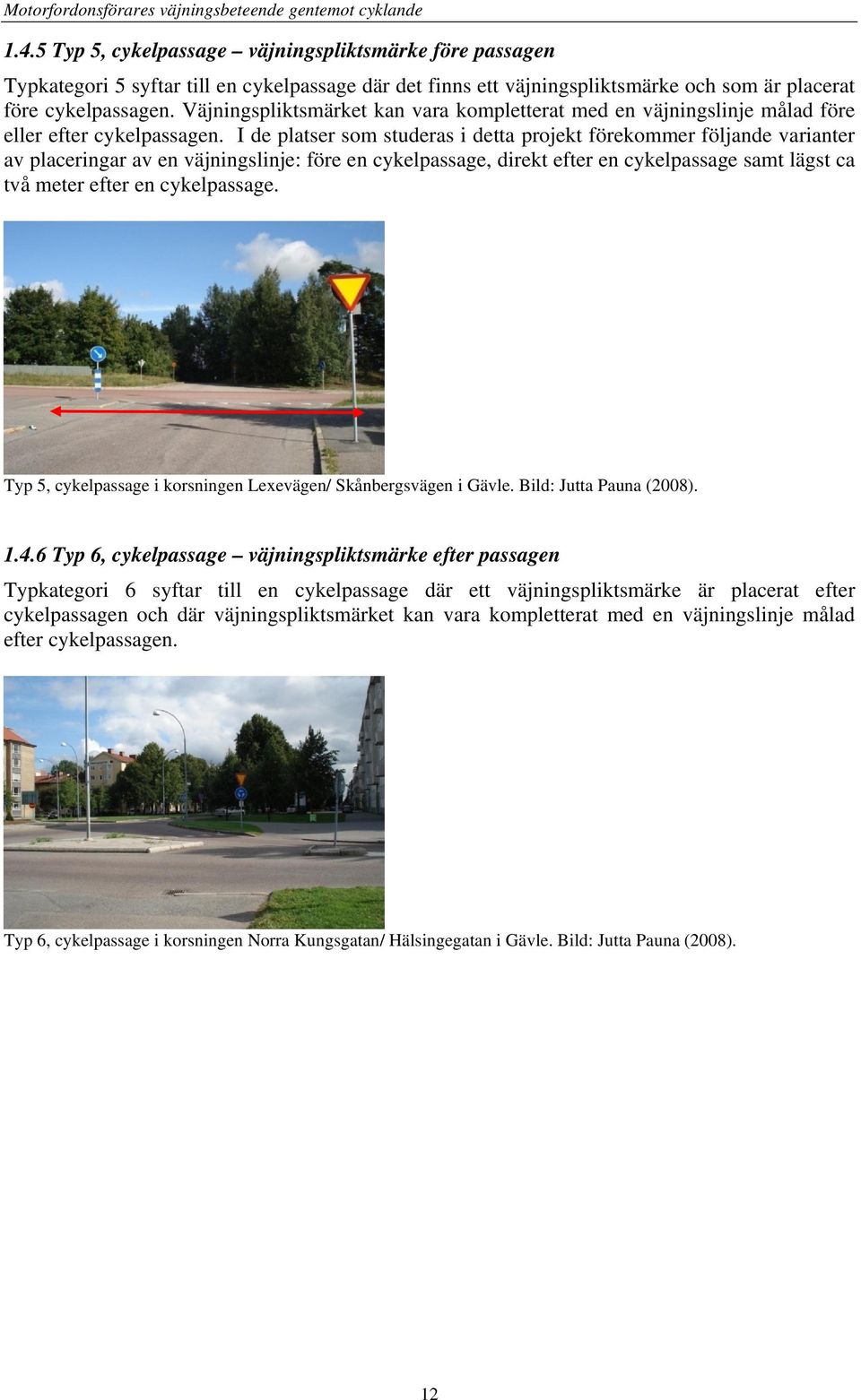 Väjningspliktsmärket kan vara kompletterat med en väjningslinje målad före eller efter cykelpassagen.