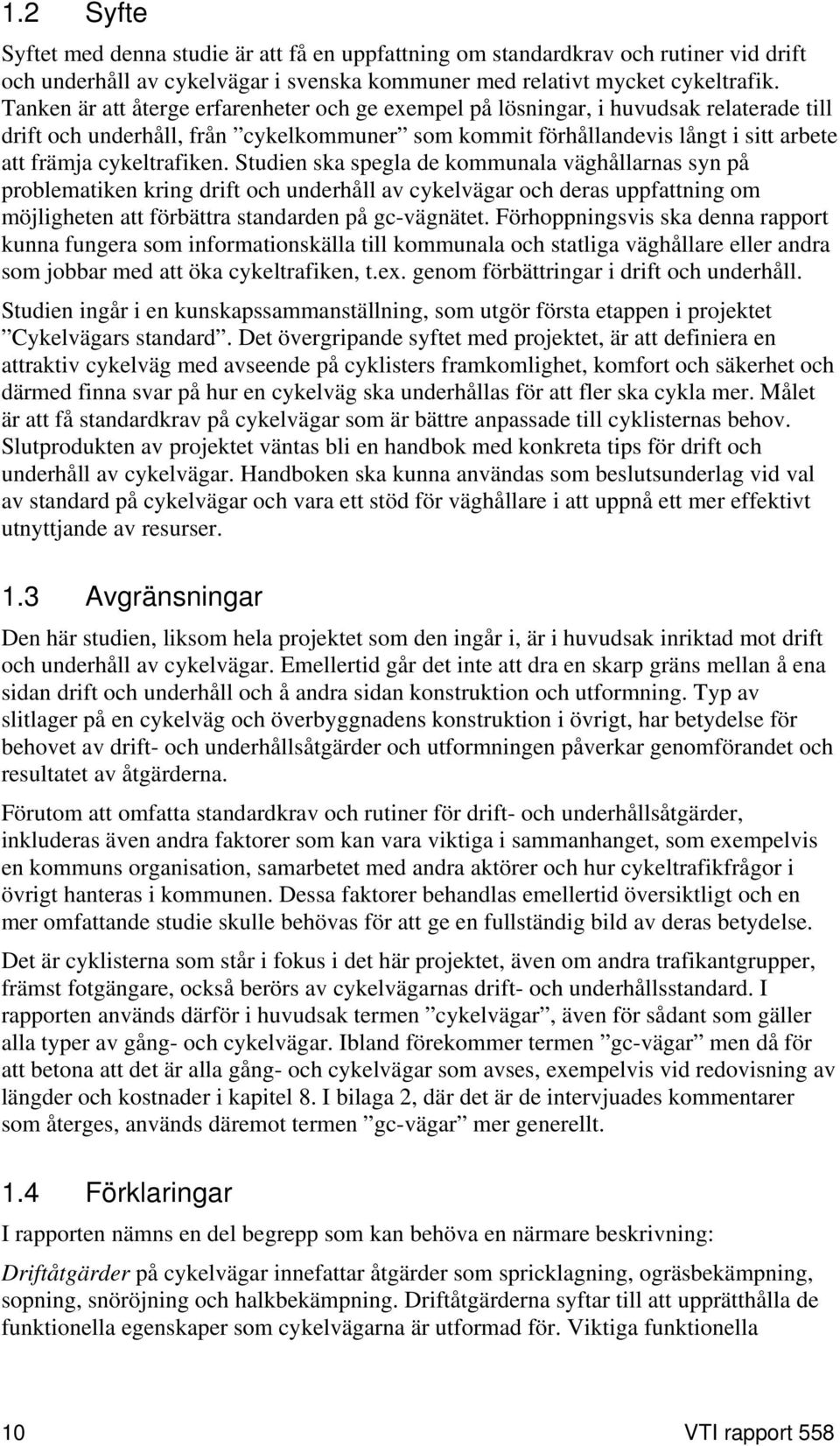 cykeltrafiken. Studien ska spegla de kommunala väghållarnas syn på problematiken kring drift och underhåll av cykelvägar och deras uppfattning om möjligheten att förbättra standarden på gc-vägnätet.