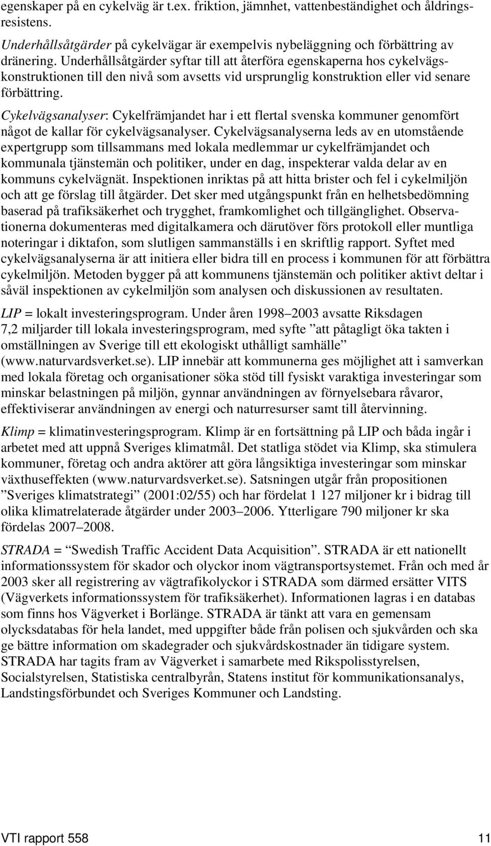 Cykelvägsanalyser: Cykelfrämjandet har i ett flertal svenska kommuner genomfört något de kallar för cykelvägsanalyser.