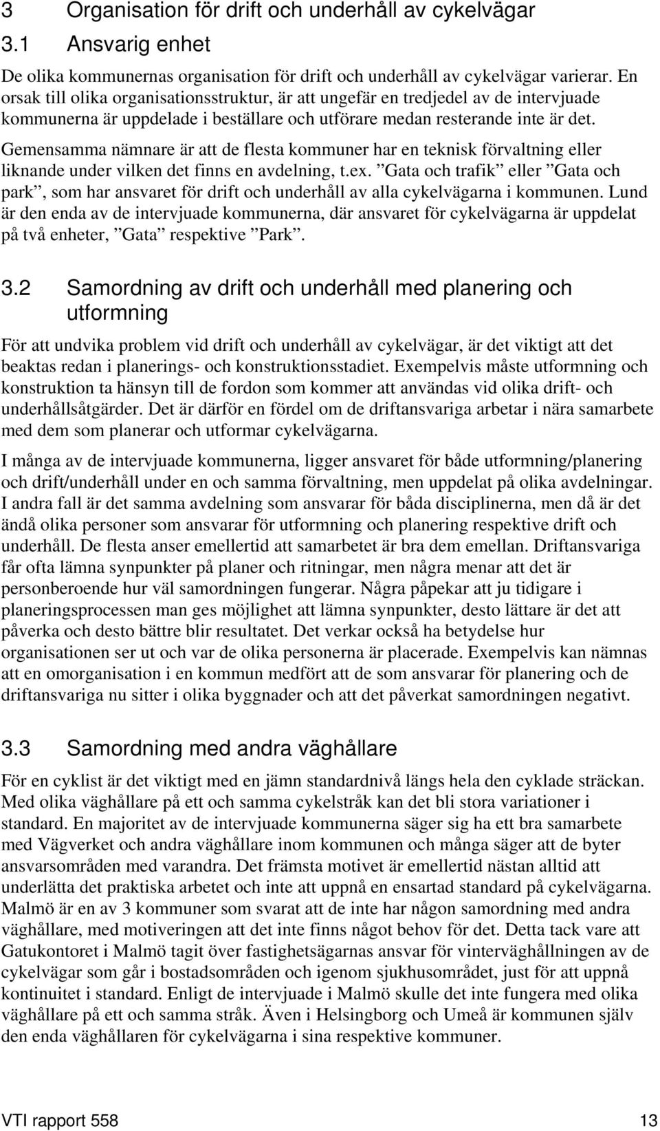 Gemensamma nämnare är att de flesta kommuner har en teknisk förvaltning eller liknande under vilken det finns en avdelning, t.ex.