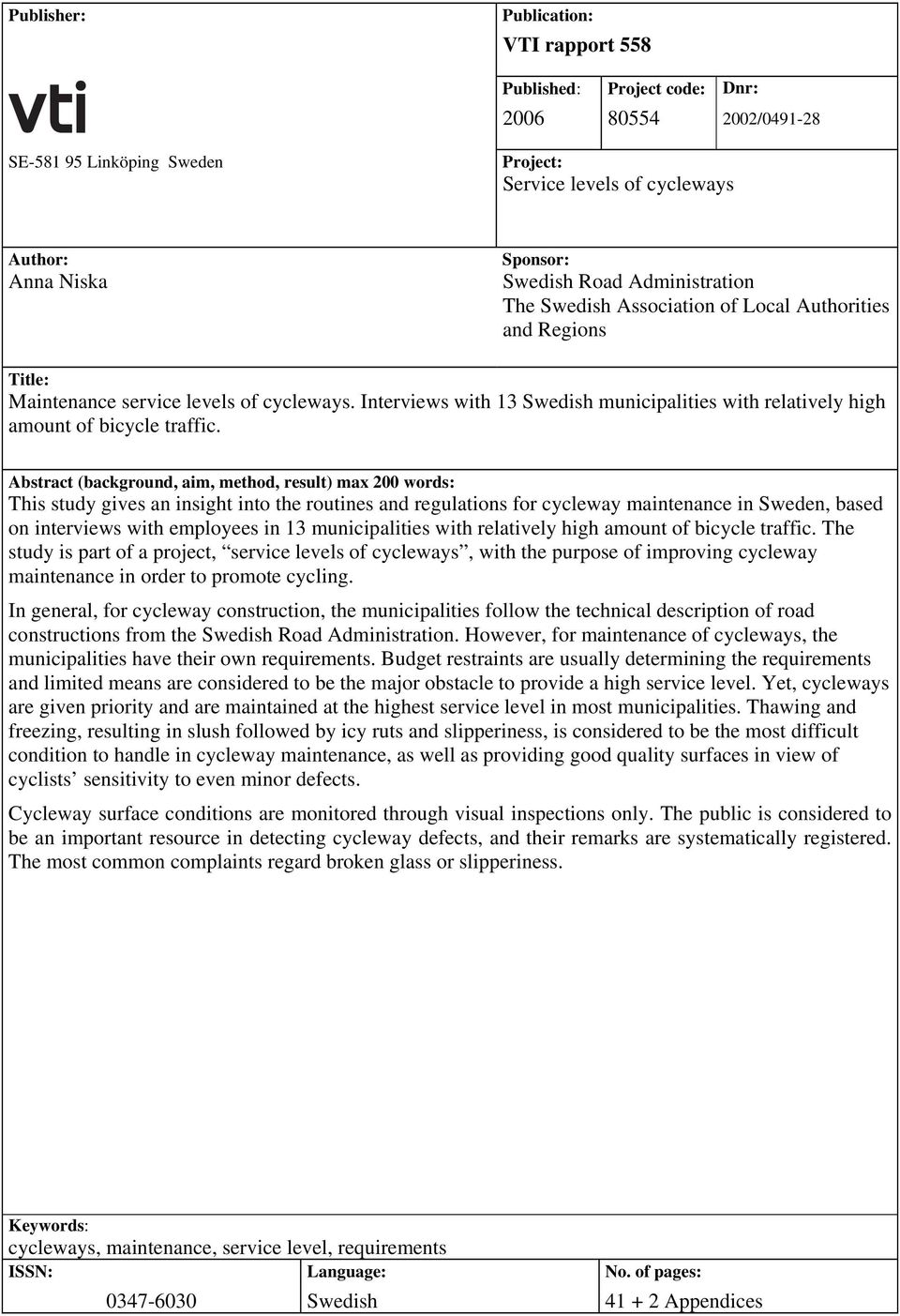 Abstract (background, aim, method, result) max 200 words: This study gives an insight into the routines and regulations for cycleway maintenance in Sweden, based on interviews with employees in 13