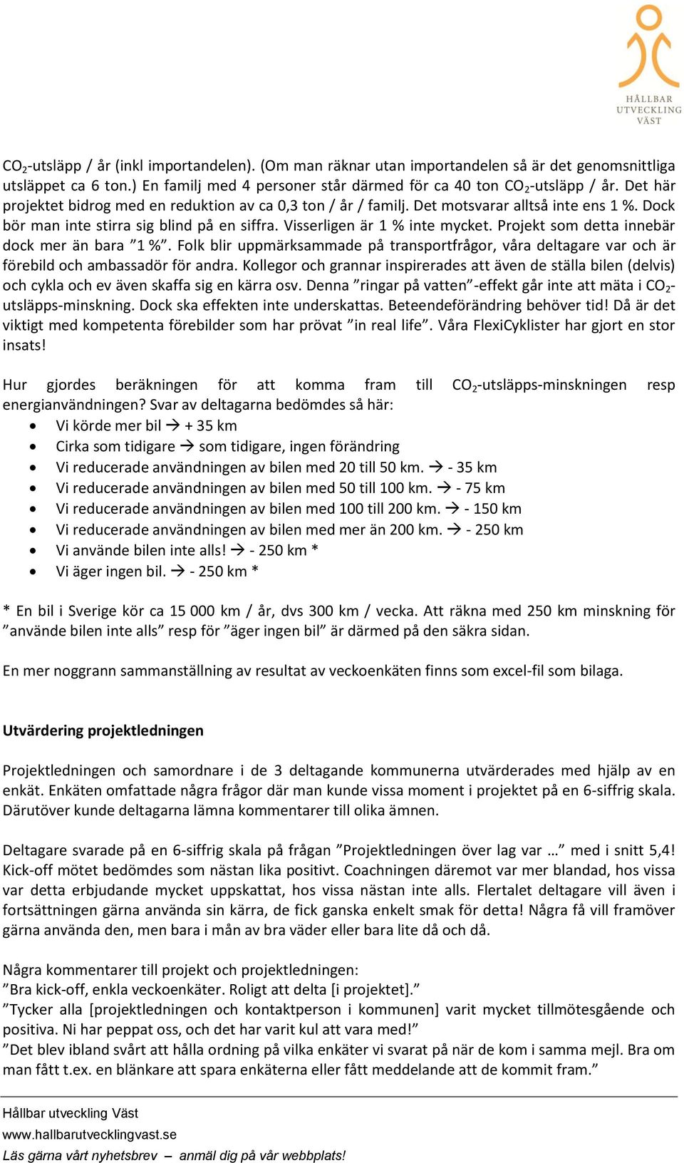 Prjekt sm detta innebär dck mer än bara 1 %. Flk blir uppmärksammade på transprtfrågr, våra deltagare var ch är förebild ch ambassadör för andra.