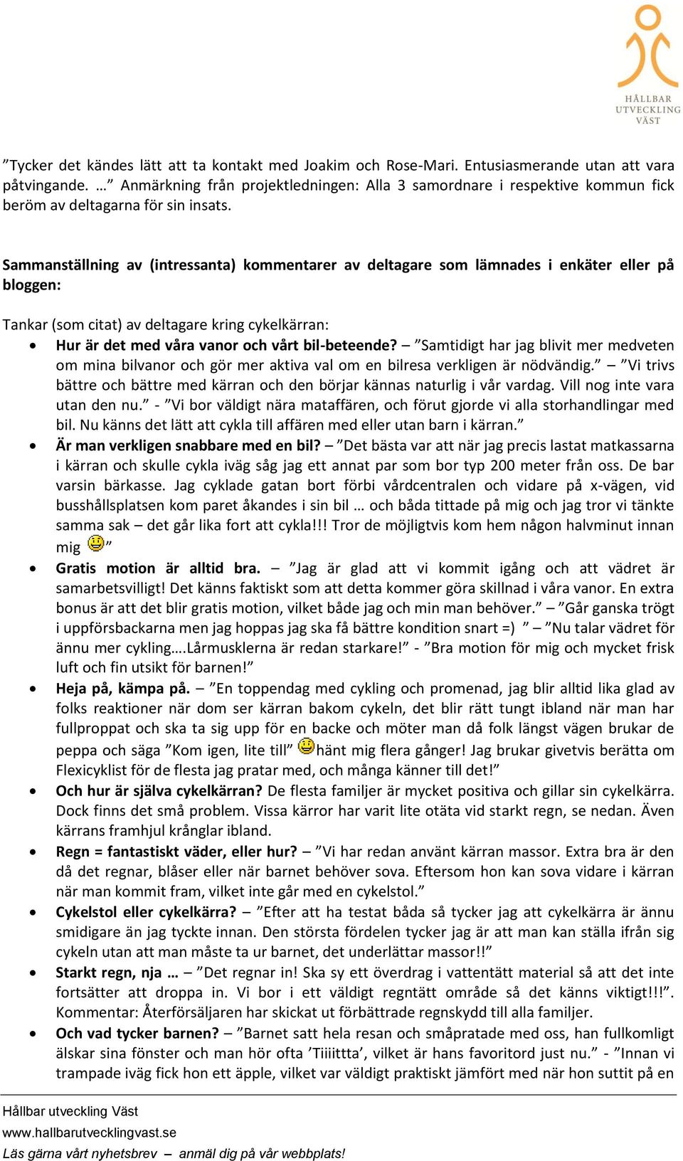 Sammanställning av (intressanta) kmmentarer av deltagare sm lämnades i enkäter eller på blggen: Tankar (sm citat) av deltagare kring cykelkärran: Hur är det med våra vanr ch vårt bil-beteende?