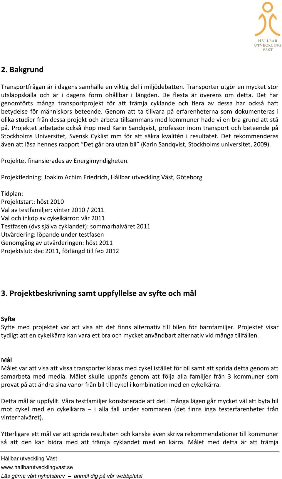 Genm att ta tillvara på erfarenheterna sm dkumenteras i lika studier från dessa prjekt ch arbeta tillsammans med kmmuner hade vi en bra grund att stå på.