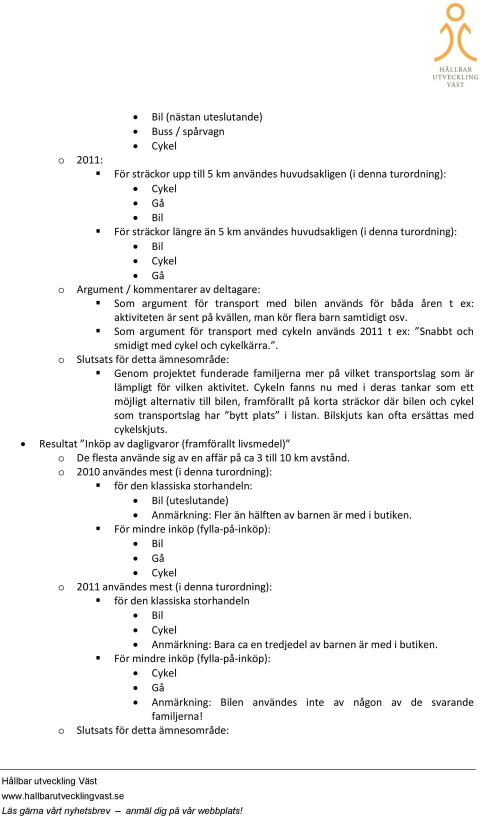 Sm argument för transprt med cykeln används 2011 t ex: Snabbt ch smidigt med cykel ch cykelkärra.