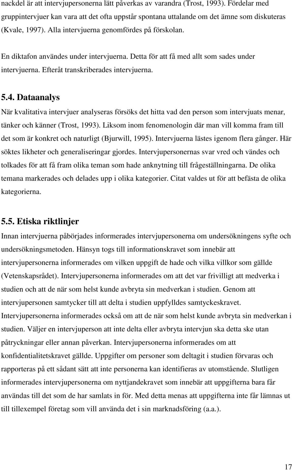 Dataanalys När kvalitativa intervjuer analyseras försöks det hitta vad den person som intervjuats menar, tänker och känner (Trost, 1993).