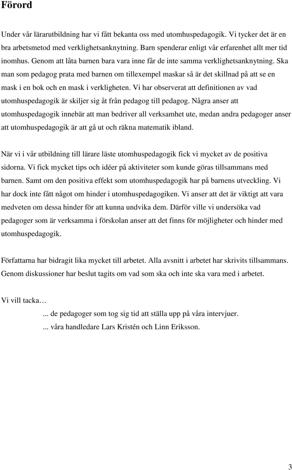 Ska man som pedagog prata med barnen om tillexempel maskar så är det skillnad på att se en mask i en bok och en mask i verkligheten.