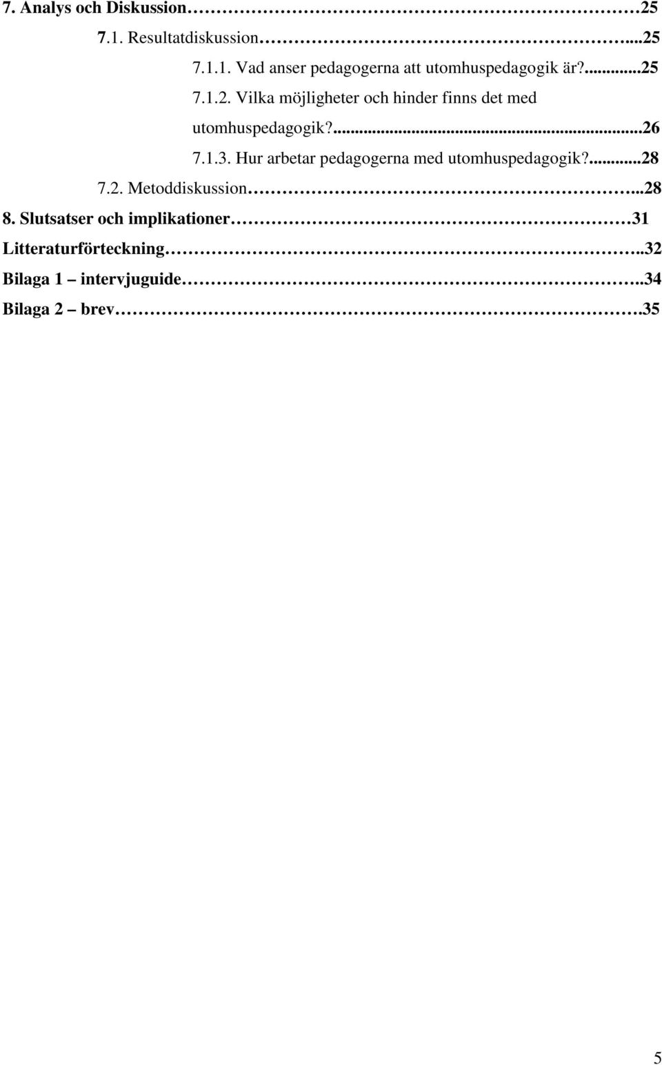 Hur arbetar pedagogerna med utomhuspedagogik?...28 7.2. Metoddiskussion...28 8.