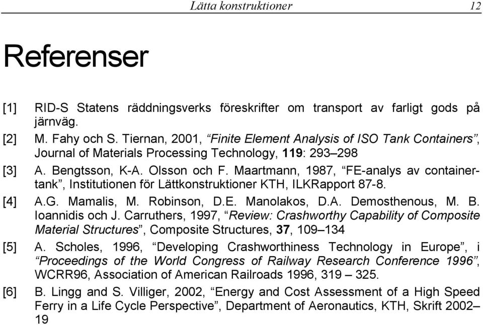Maartmann, 1987, FE-analys av containertank, Institutionen för Lättkonstruktioner KTH, ILKRapport 87-8. [4] A.G. Mamalis, M. Robinson, D.E. Manolakos, D.A. Demosthenous, M. B. Ioannidis och J.
