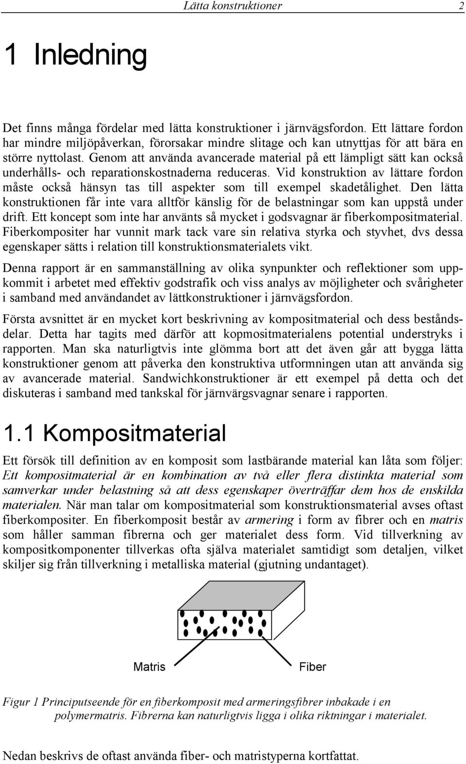 Genom att använda avancerade material på ett lämpligt sätt kan också underhålls- och reparationskostnaderna reduceras.