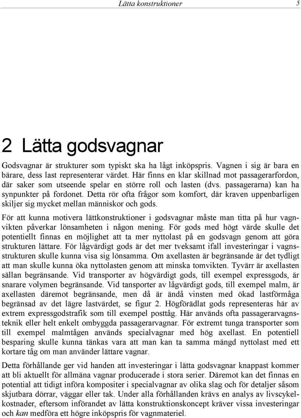 Detta rör ofta frågor som komfort, där kraven uppenbarligen skiljer sig mycket mellan människor och gods.