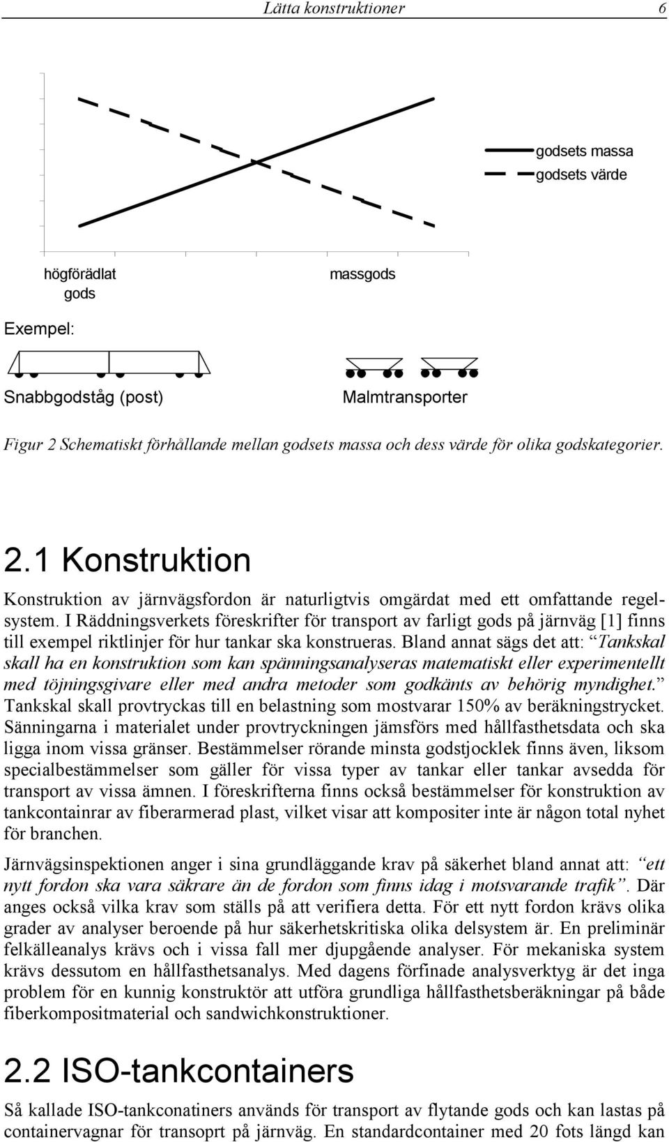 I Räddningsverkets föreskrifter för transport av farligt gods på järnväg [1] finns till exempel riktlinjer för hur tankar ska konstrueras.