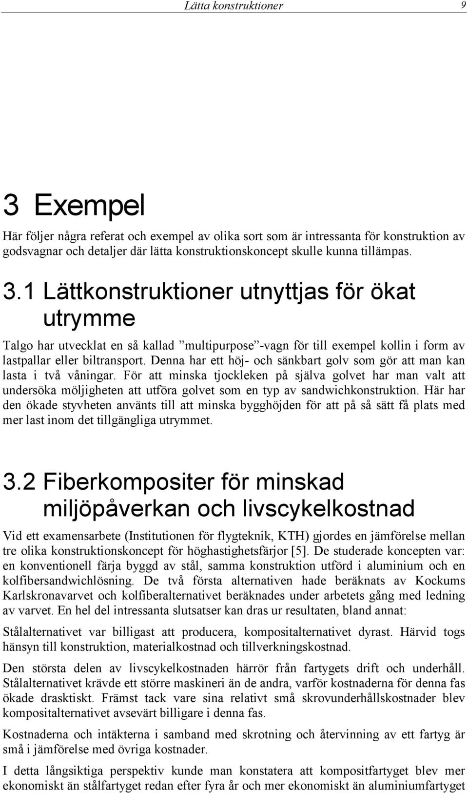 Denna har ett höj- och sänkbart golv som gör att man kan lasta i två våningar.