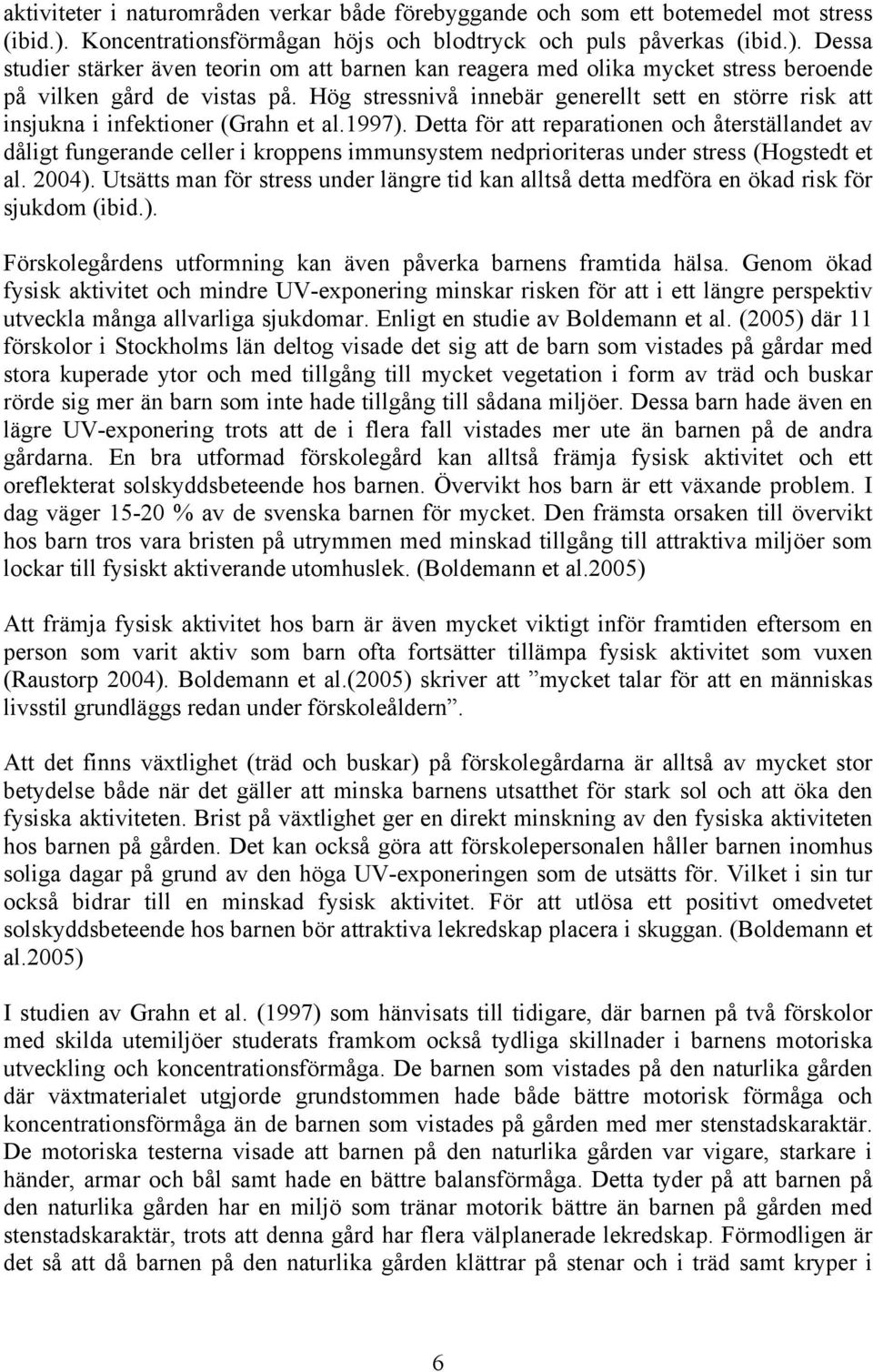 Hög stressnivå innebär generellt sett en större risk att insjukna i infektioner (Grahn et al.1997).