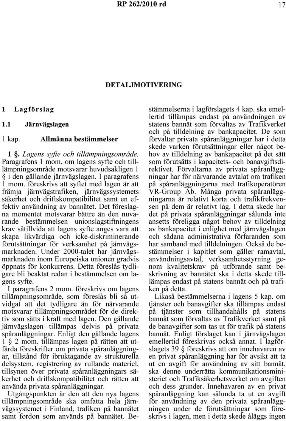 föreskrivs att syftet med lagen är att främja järnvägstrafiken, järnvägssystemets säkerhet och driftskompatibilitet samt en effektiv användning av bannätet.