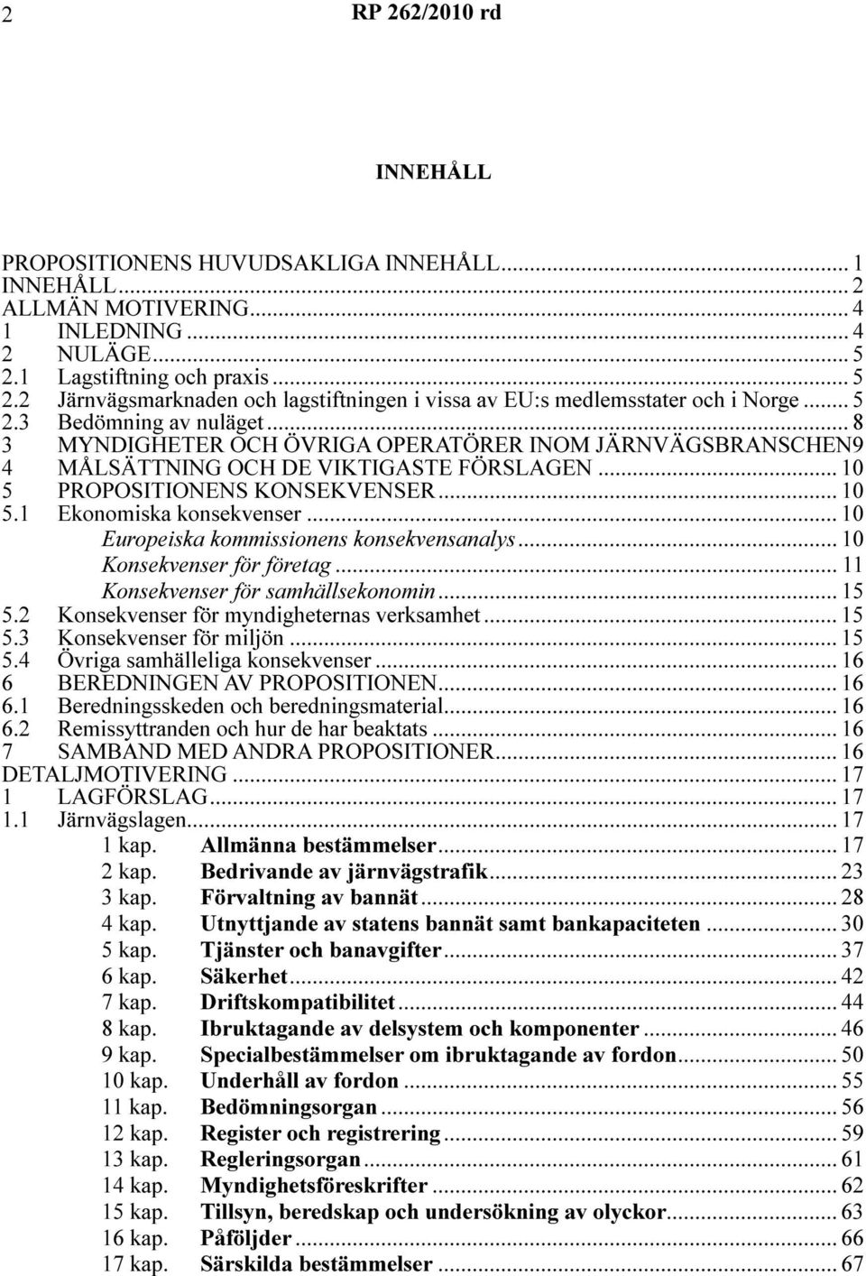 .. 8 3 MYNDIGHETER OCH ÖVRIGA OPERATÖRER INOM JÄRNVÄGSBRANSCHEN9 4 MÅLSÄTTNING OCH DE VIKTIGASTE FÖRSLAGEN... 10 5 PROPOSITIONENS KONSEKVENSER... 10 5.1 Ekonomiska konsekvenser.