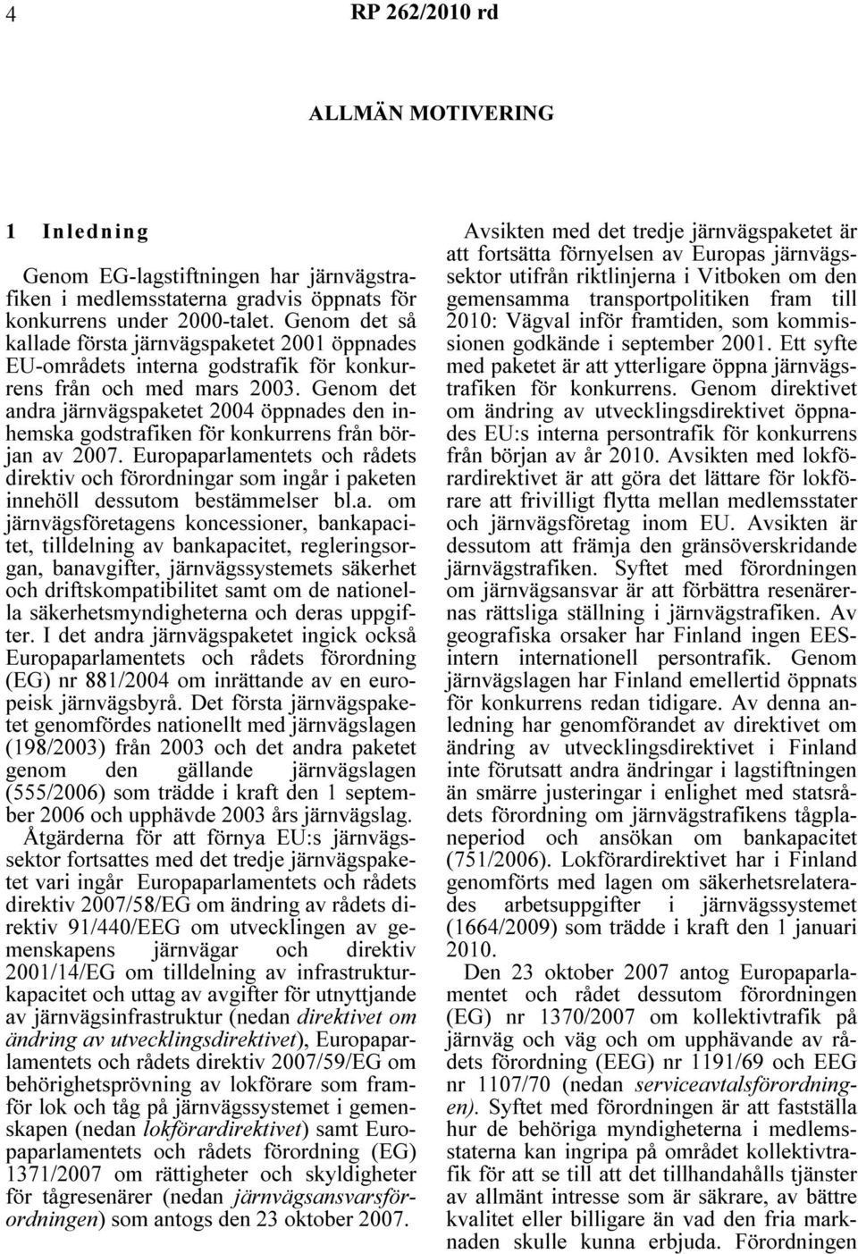 Genom det andra järnvägspaketet 2004 öppnades den inhemska godstrafiken för konkurrens från början av 2007.