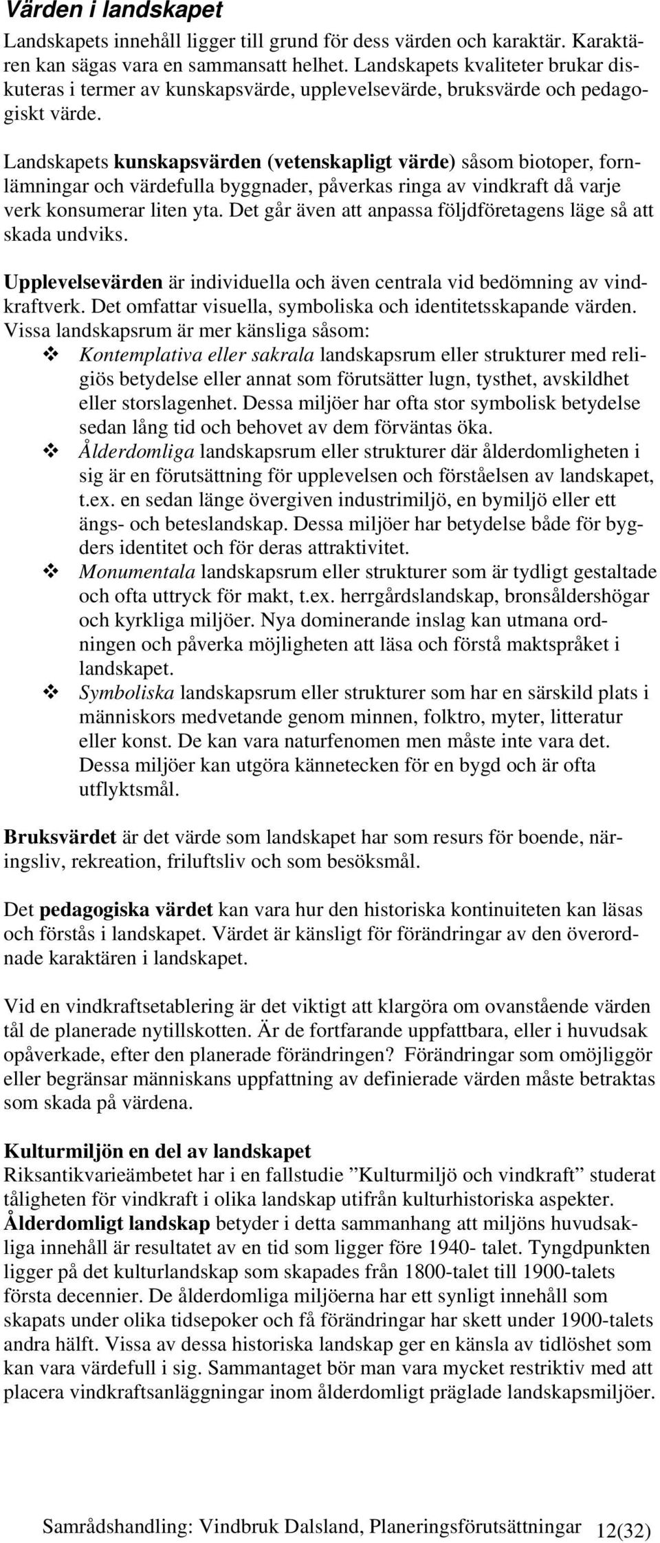 Landskapets kunskapsvärden (vetenskapligt värde) såsom biotoper, fornlämningar och värdefulla byggnader, påverkas ringa av vindkraft då varje verk konsumerar liten yta.