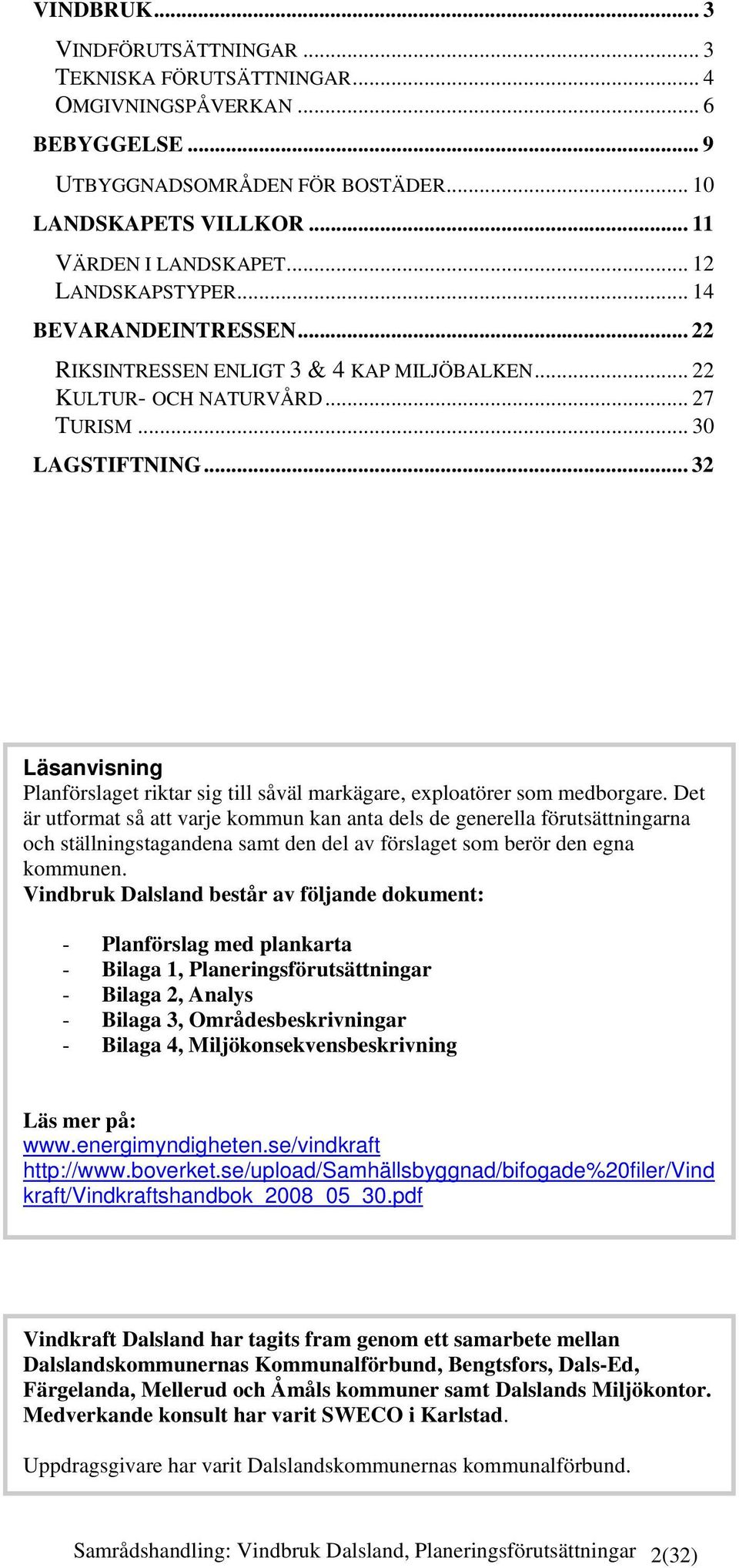 .. 32 Läsanvisning Planförslaget riktar sig till såväl markägare, exploatörer som medborgare.