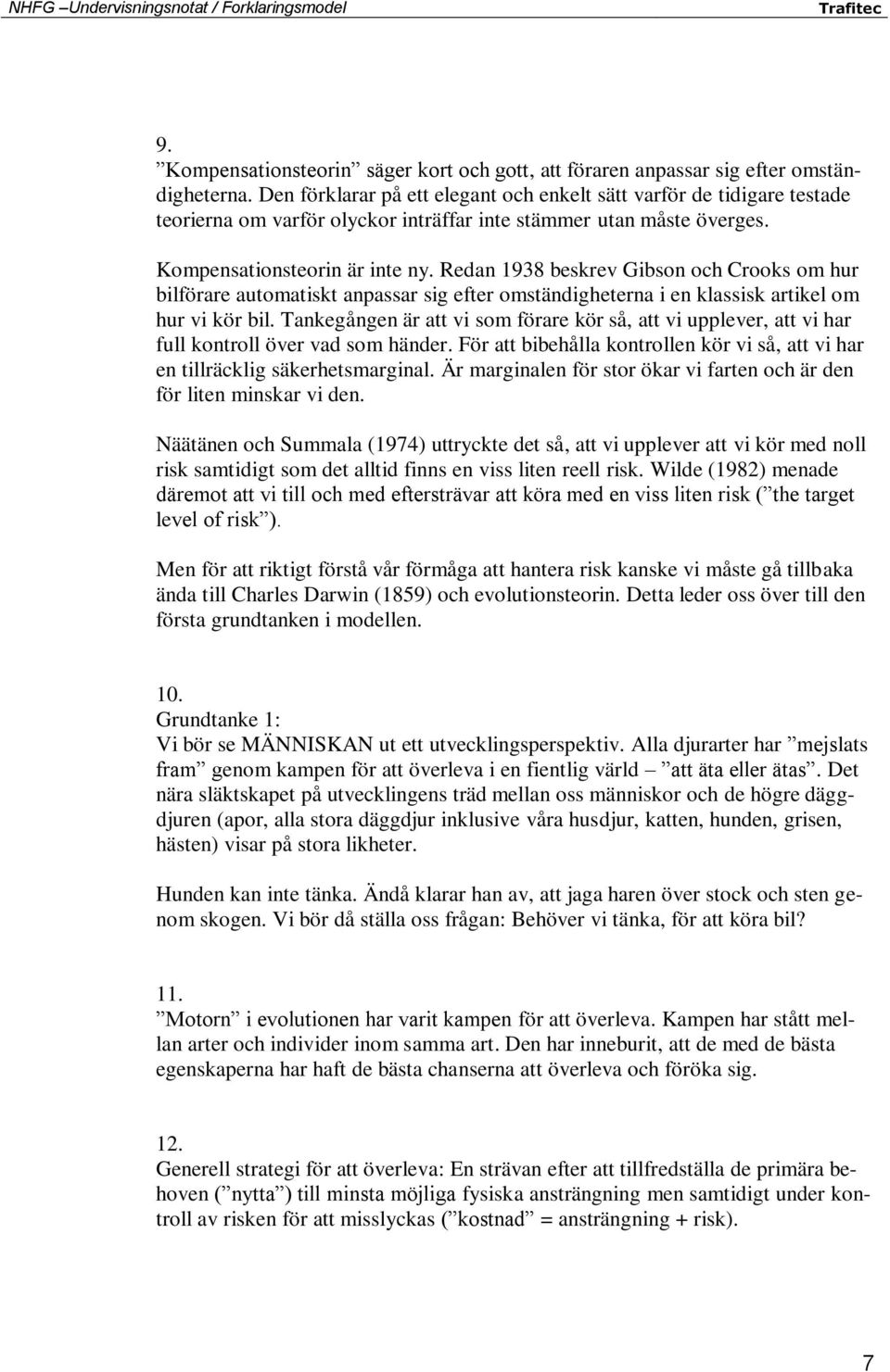 Redan 1938 beskrev Gibson och Crooks om hur bilförare automatiskt anpassar sig efter omständigheterna i en klassisk artikel om hur vi kör bil.