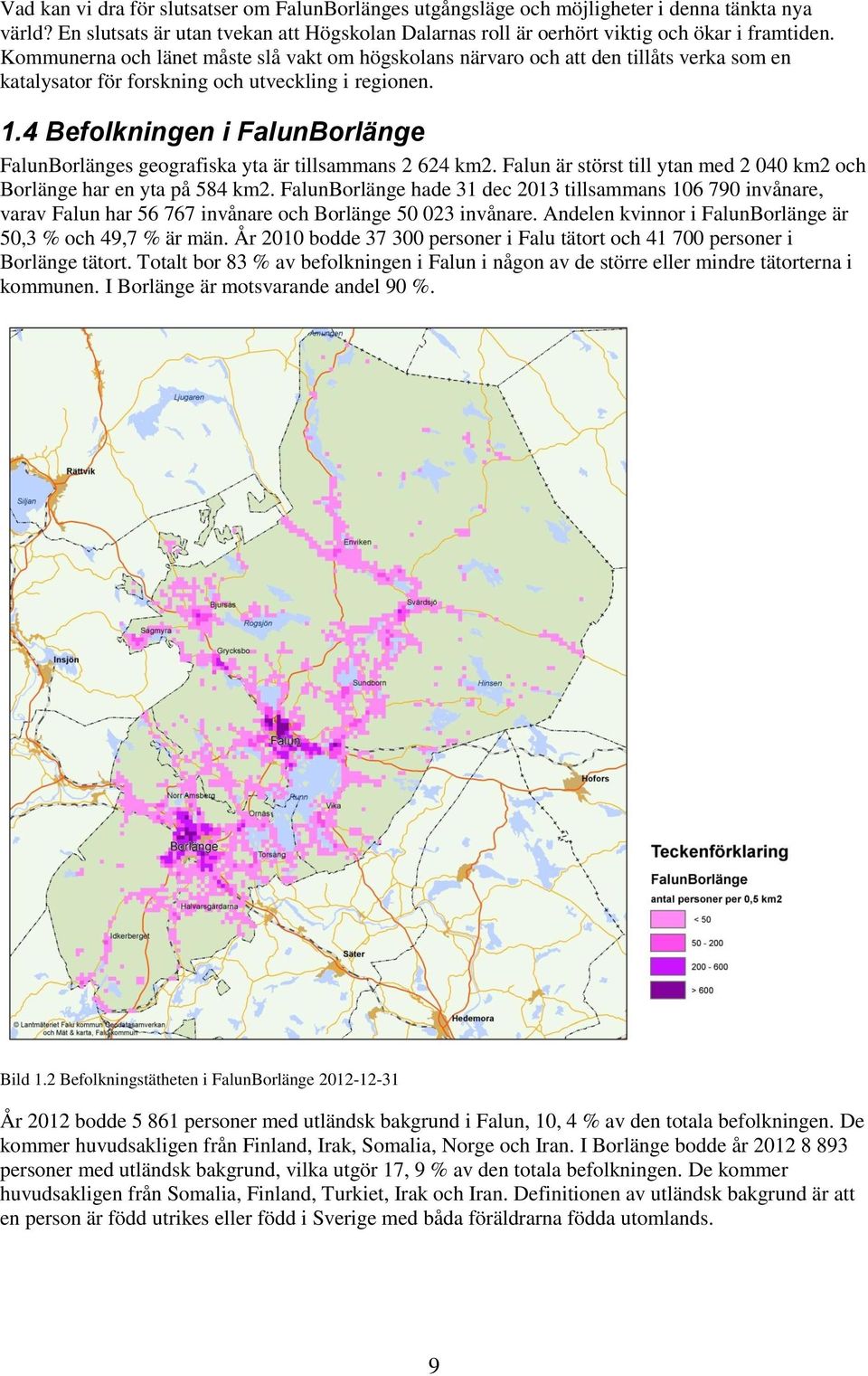 4 Befolkningen i FalunBorlänge FalunBorlänges geografiska yta är tillsammans 2 624 km2. Falun är störst till ytan med 2 040 km2 och Borlänge har en yta på 584 km2.