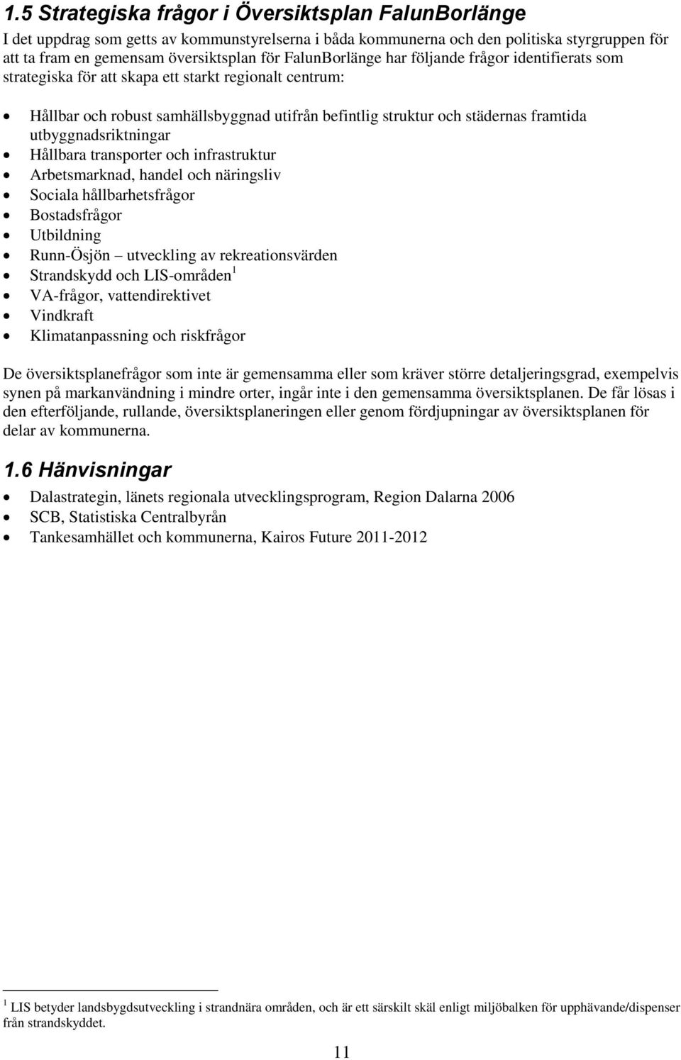 utbyggnadsriktningar Hållbara transporter och infrastruktur Arbetsmarknad, handel och näringsliv Sociala hållbarhetsfrågor Bostadsfrågor Utbildning Runn-Ösjön utveckling av rekreationsvärden