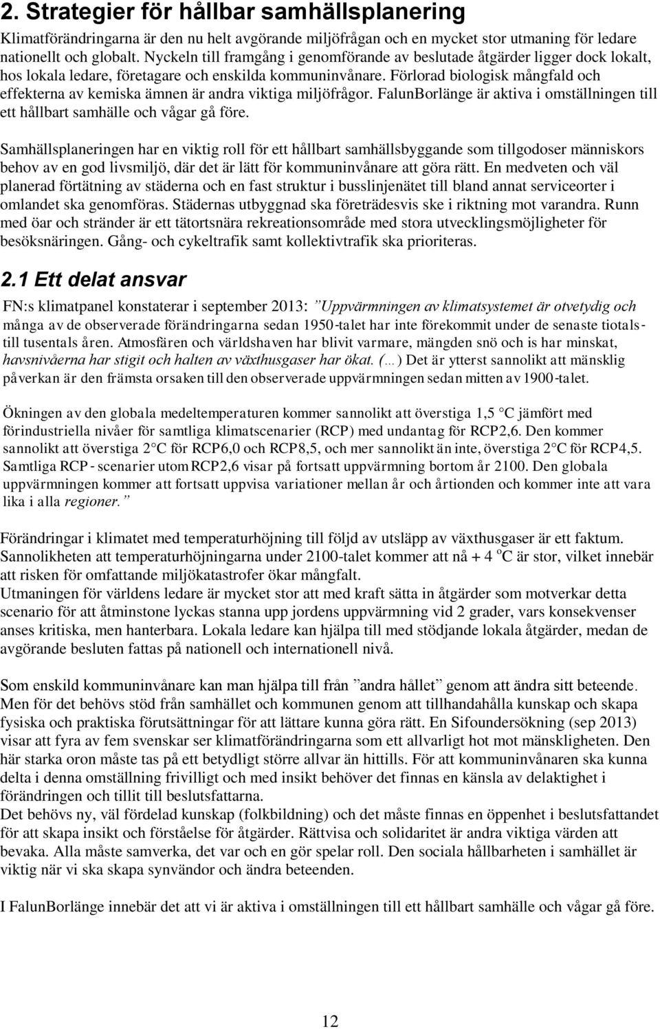 Förlorad biologisk mångfald och effekterna av kemiska ämnen är andra viktiga miljöfrågor. FalunBorlänge är aktiva i omställningen till ett hållbart samhälle och vågar gå före.