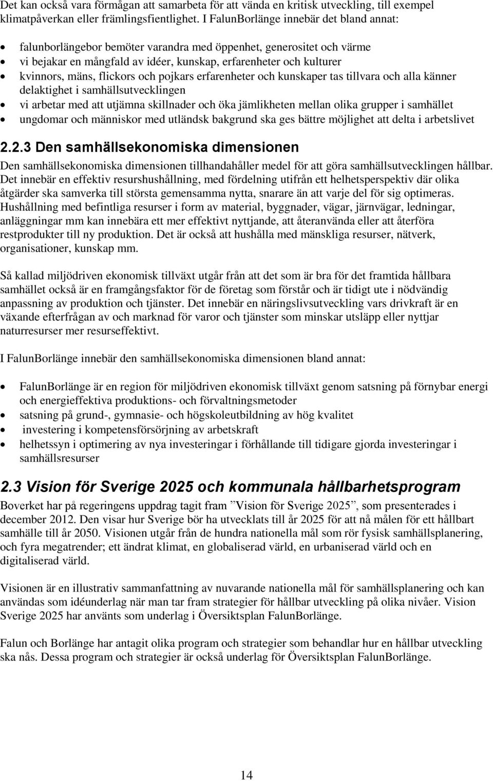 flickors och pojkars erfarenheter och kunskaper tas tillvara och alla känner delaktighet i samhällsutvecklingen vi arbetar med att utjämna skillnader och öka jämlikheten mellan olika grupper i