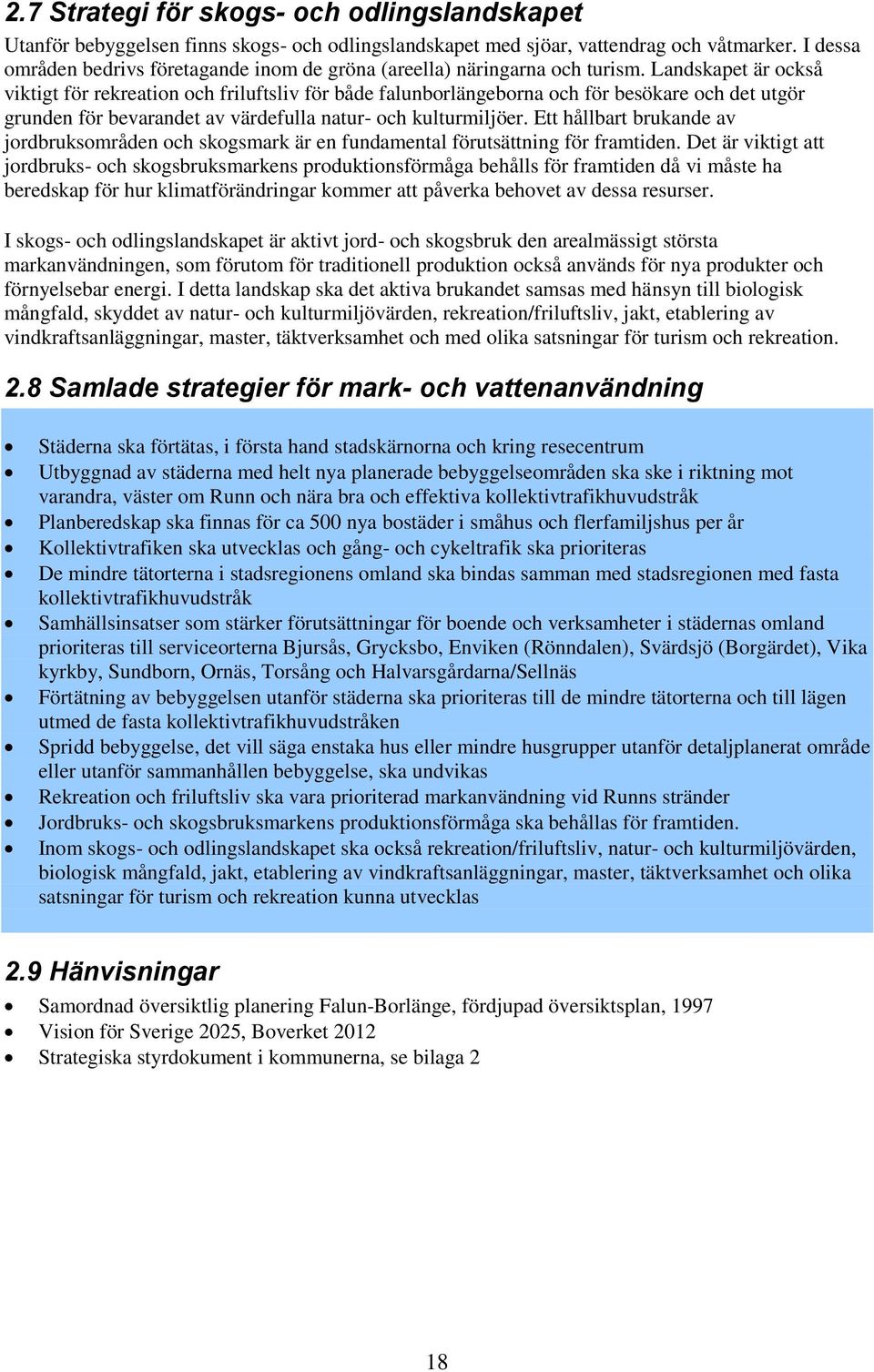 Landskapet är också viktigt för rekreation och friluftsliv för både falunborlängeborna och för besökare och det utgör grunden för bevarandet av värdefulla natur- och kulturmiljöer.