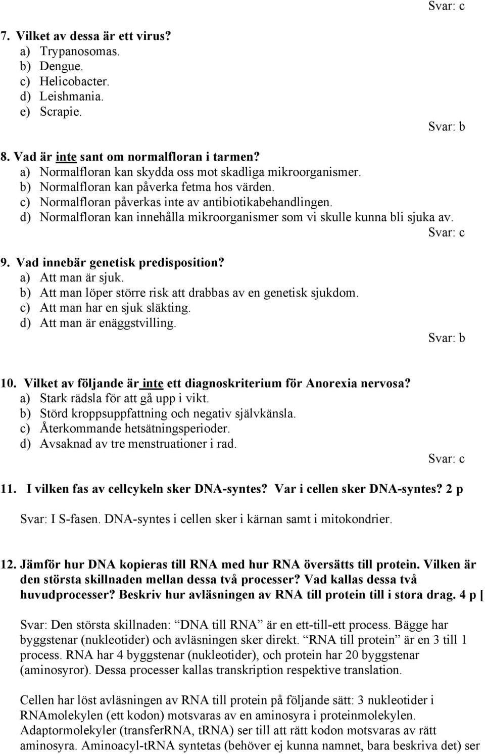 d) Normalfloran kan innehålla mikroorganismer som vi skulle kunna bli sjuka av. 9. Vad innebär genetisk predisposition? a) Att man är sjuk.